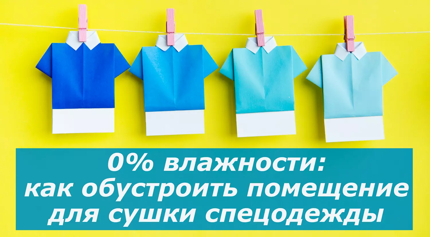 0% влажности: как обустроить помещение для сушки спецодежды 0% влажности: как обустроить помещение для сушки спецодежды